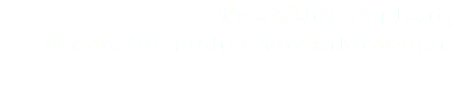 Tragfähig geplant,  damit Sie sicher vorankommen.